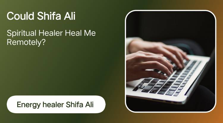 Could Shifa Ali Spiritual Healer Heal Me Remotely?